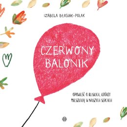 Czerwony balonik Opowieść o bliskich którzy mieszkają w naszych sercach