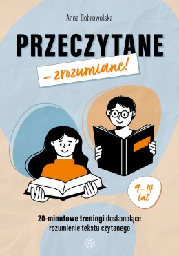 Przeczytane - zrozumiane! 20-minutowe treningi doskonalące rozumienie tekstu czytanego
