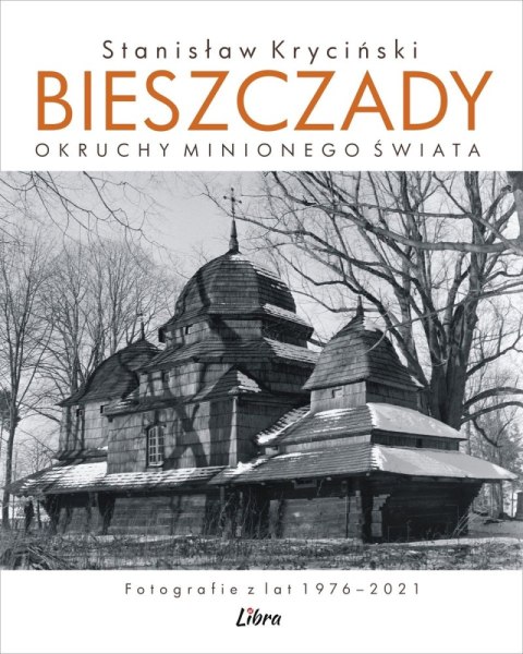 Bieszczady. Okruchy minionego świata. Fotografie z lat 1976-2021