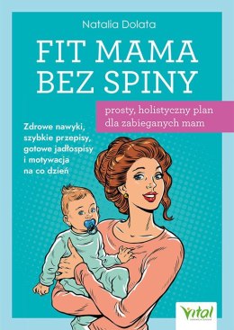 Fit Mama bez spiny - prosty, holistyczny plan dla zabieganych mam. Zdrowe nawyki, szybkie przepisy, gotowe jadłospisy i motywac