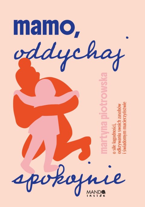 Mamo oddychaj spokojnie. O sile łagodności, odkrywaniu swoich zasobów i świadomym macierzyństwie