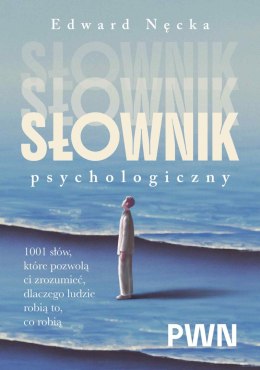 Słownik psychologiczny. 1001 słów, które pomogą ci zrozumieć, dlaczego ludzie robią to, co robią