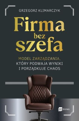 Firma bez szefa. Model zarządzania, który podwaja wyniki i porządkuje chaos