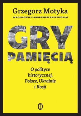 Gry pamięcią. O polityce historycznej, Polsce, Ukrainie i Rosji