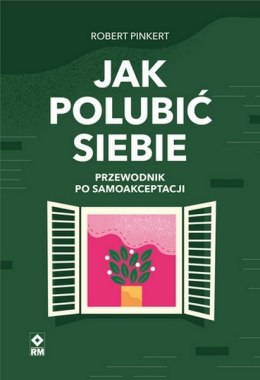 Jak polubić siebie Przewodnik po samoakceptacji